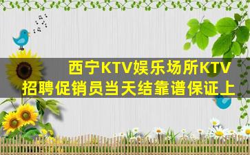 西宁KTV娱乐场所KTV招聘促销员当天结靠谱保证上